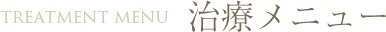 TREATMENT MENU 治療メニュー